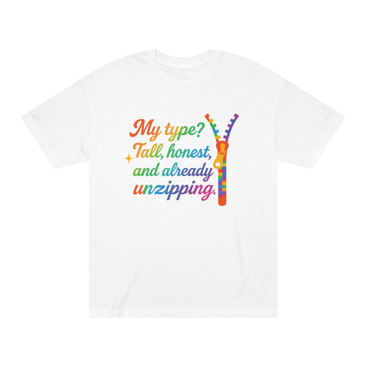 Unisex Classic Tee - "My Type? Tall, Honest, and Already Unzipping!" Funny Pride Shirt, LGBTQ+ Apparel, Gift for Friends, Casual Wear